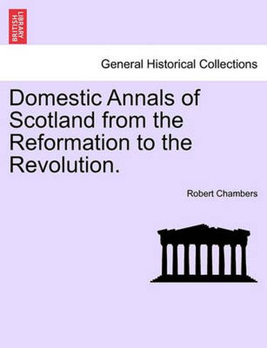 Cover image for Domestic Annals of Scotland from the Reformation to the Revolution. VOLUME II