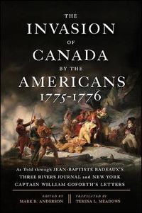 Cover image for The Invasion of Canada by the Americans, 1775-1776: As Told through Jean-Baptiste Badeaux's Three Rivers Journal and New York Captain William Goforth's Letters