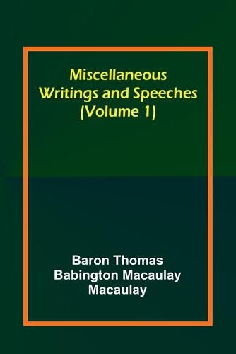 Miscellaneous Writings and Speeches (Volume 1)