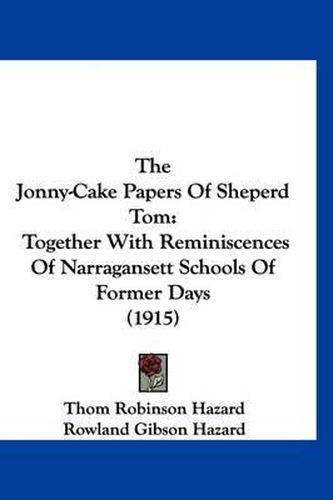 The Jonny-Cake Papers of Sheperd Tom: Together with Reminiscences of Narragansett Schools of Former Days (1915)