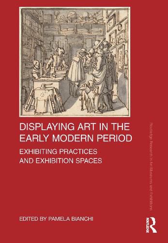 Cover image for Displaying Art in the Early Modern Period: Exhibiting Practices and Exhibition Spaces