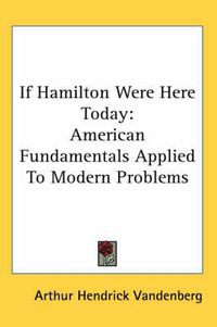 Cover image for If Hamilton Were Here Today: American Fundamentals Applied to Modern Problems