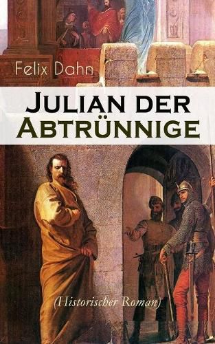 Julian der Abtrunnige (Historischer Roman): Die Jugend, Der Casar und Der Imperator