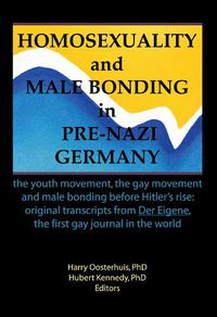 Cover image for Homosexuality and Male Bonding in Pre-Nazi Germany: the youth movement, the gay movement, and male bonding before Hitler's rise