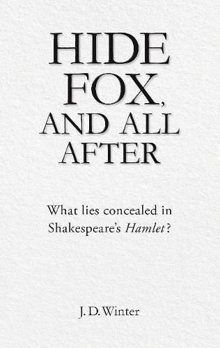 Cover image for Hide Fox, and All After: What Lies Concealed in Shakespeares Hamlet?