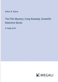 Cover image for The Film Mystery; Craig Kennedy, Scientific Detective Series