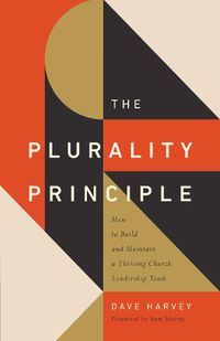 Cover image for The Plurality Principle: How to Build and Maintain a Thriving Church Leadership Team