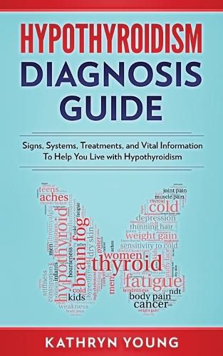 Cover image for Hypothyroidism Diagnosis Guide: Signs, Systems, Treatments, and Vital Information To Help You Live with Hypothyroidism