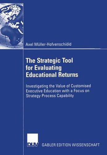 Cover image for The Strategic Tool for Evaluating Educational Returns: Investigating the Value of Customised Executive Education with a Focus on Strategy Process Capability