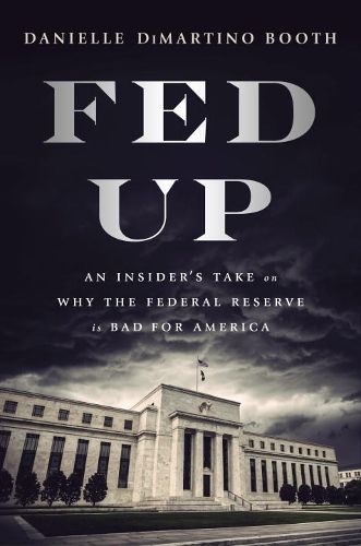 Cover image for Fed Up: An Insider's Take on Why the Federal Reserve is Bad for America