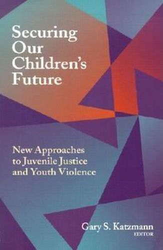 Cover image for Securing Our Children (TM)s Future: New Approaches to Juvenile Justice and Youth Violence