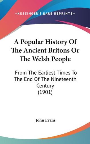 Cover image for A Popular History of the Ancient Britons or the Welsh People: From the Earliest Times to the End of the Nineteenth Century (1901)