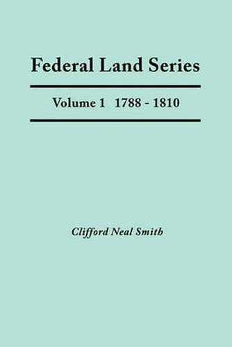 Cover image for Federal Land Series. A Calendar of Archival Materials on the Land Patents Issued by the United States Government, with Subject, Tract, and Name Indexes. Volume 1: 1788-1810