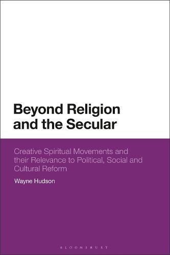 Beyond Religion and the Secular: Creative Spiritual Movements and their Relevance to Political, Social and Cultural Reform