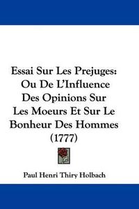 Cover image for Essai Sur Les Prejuges: Ou De L'Influence Des Opinions Sur Les Moeurs Et Sur Le Bonheur Des Hommes (1777)