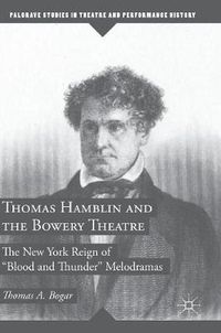 Cover image for Thomas Hamblin and the Bowery Theatre: The New York Reign of  Blood and Thunder  Melodramas