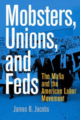 Mobsters, Unions, and Feds: The Mafia and the American Labor Movement