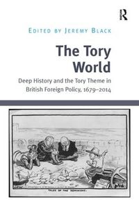 Cover image for The Tory World: Deep History and the Tory Theme in British Foreign Policy, 1679-2014