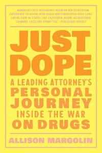 Cover image for Just Dope: A Leading Attorney's Personal Journey Inside the War on Drugs