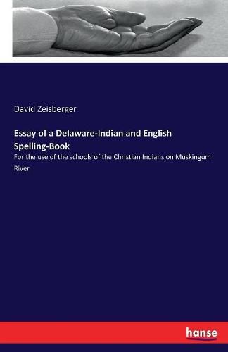 Essay of a Delaware-Indian and English Spelling-Book: For the use of the schools of the Christian Indians on Muskingum River