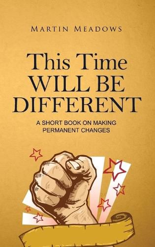 This Time Will Be Different: A Short Book on Making Permanent Changes