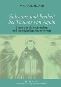 Cover image for Substanz Und Freiheit Bei Thomas Von Aquin: Studie Zur Philosophischen Und Theologischen Anthropologie