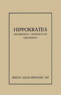 Cover image for Hippokrates: Eine Auslese Seiner Gedanken UEber Den Gesunden Und Kranken Menschen Und UEber Die Heilkunst Sinngemass Verdeutscht Und Gemeinverstandlich Erlautert