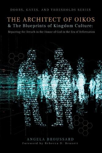 The Architect of Oikos & the Blueprints of Kingdom Culture: Repairing the Breach In the House of God In The Era of Reformation