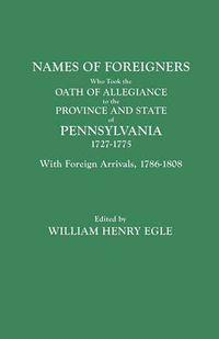 Cover image for Names of Foreigners Who Took the Oath of Allegiance to the Province and State of Pennsylvania, 1727-1775. With the Foreign Arrivals, 1786-1808
