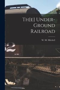 Cover image for Th[e] Under-ground Railroad [microform]