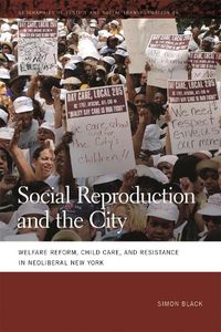 Cover image for Social Reproduction and the City: Welfare Reform, Child Care, and Resistance in Neoliberal New York