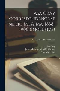 Cover image for Asa Gray Correspondence.Senders McA-Ma, 1838-1900 (inclusive); Senders McA-Ma, 1838-1900