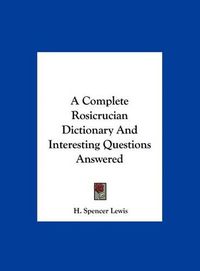 Cover image for A Complete Rosicrucian Dictionary and Interesting Questions Answered