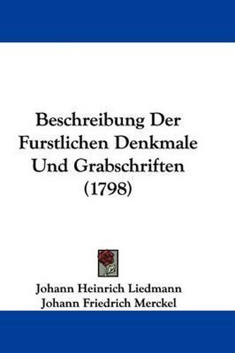 Cover image for Beschreibung Der Furstlichen Denkmale Und Grabschriften (1798)