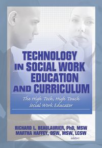 Cover image for Technology in Social Work Education and Curriculum: The High Tech, High Touch Social Work Educator: The High Tech, High Touch Social Work Educator