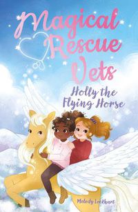 Cover image for Magical Rescue Vets: Holly the Flying Horse