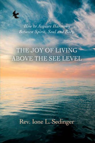 Cover image for The Joy of Living Above the See Level: How to Acquire Harmony Between Spirit, Soul and Body