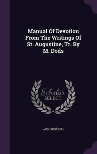 Cover image for Manual of Devotion from the Writings of St. Augustine, Tr. by M. Dods