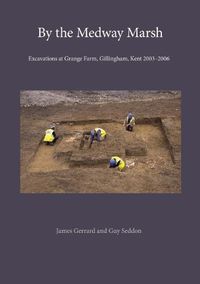Cover image for By the Medway Marsh: Excavations at Grange Farm, Gillingham, Kent 2003-2006