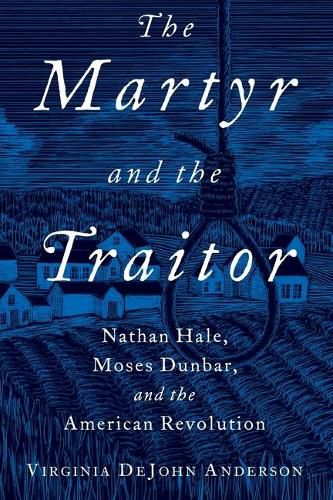 The Martyr and the Traitor: Nathan Hale, Moses Dunbar, and the American Revolution