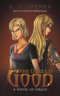 Cover image for The Godless Good: A Novel of Grace Book 3 of the Kristen-Seraphim Saga