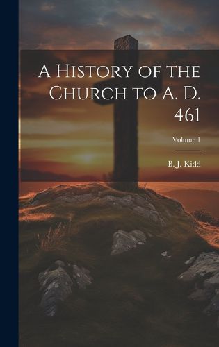 Cover image for A History of the Church to A. D. 461; Volume 1