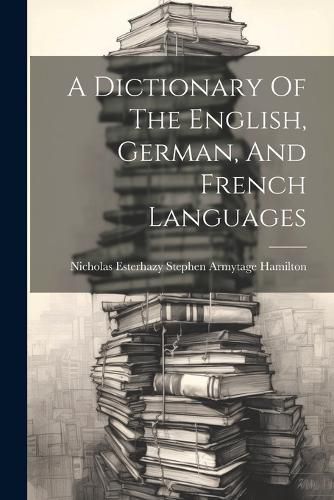 A Dictionary Of The English, German, And French Languages