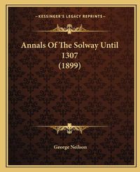 Cover image for Annals of the Solway Until 1307 (1899)