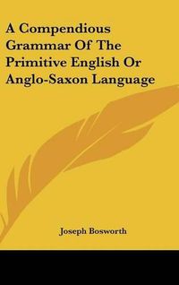 Cover image for A Compendious Grammar of the Primitive English or Anglo-Saxon Language