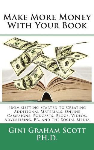 Make More Money with Your Book: From Getting Started to Creating Additional Materials, Online Campaigns, Podcasts, Blogs, Videos, Advertising, PR, and the Social Media