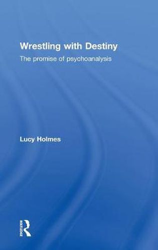 Cover image for Wrestling with Destiny: The promise of psychoanalysis