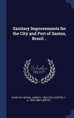 Cover image for Sanitary Improvements for the City and Port of Santos, Brazil ..