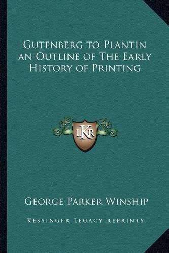 Cover image for Gutenberg to Plantin an Outline of the Early History of Printing