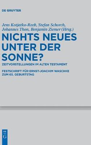 Cover image for Nichts Neues unter der Sonne?: Zeitvorstellungen im Alten Testament. Festschrift fur Ernst-Joachim Waschke zum 65. Geburtstag